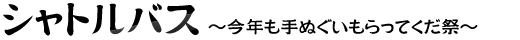 シャトルバス～今年も手ぬぐいもらってくだ祭～