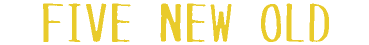 FIVE NEW OLD